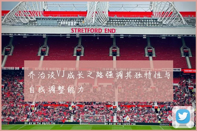乔治谈VJ成长之路强调其独特性与自我调整能力