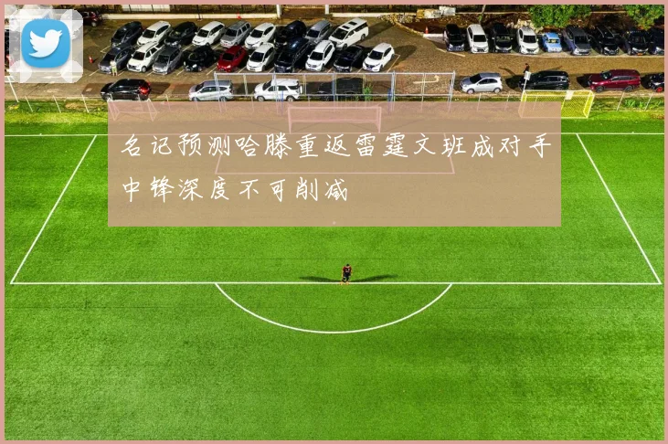 名记预测哈滕重返雷霆文班成对手中锋深度不可削减